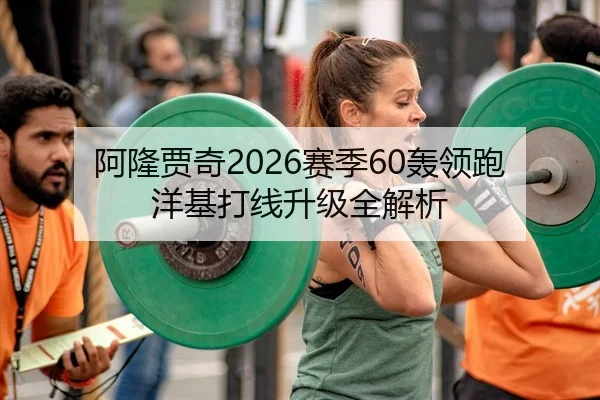 阿隆贾奇2026赛季60轰领跑洋基打线升级全解析